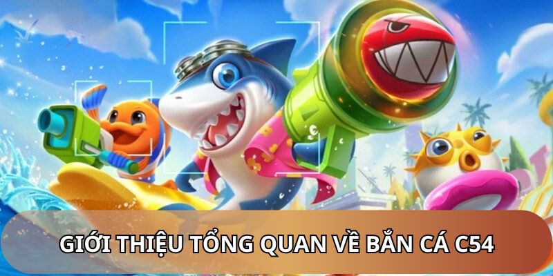 gioi-thieu-tong-quan-ban-ca-c54
