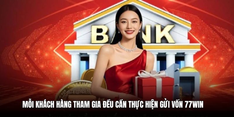 moi-khach-hang-tham-gia-deu-can-thuc-hien-gui-von-77win