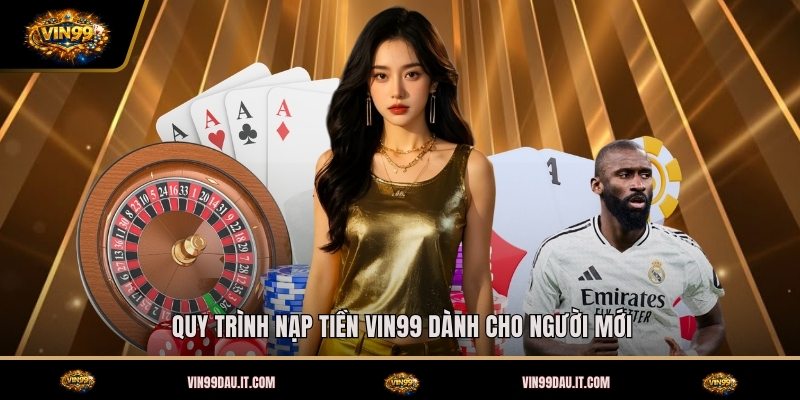 quy-trinh-nap-tien-vin99-danh-cho-nguoi-moi